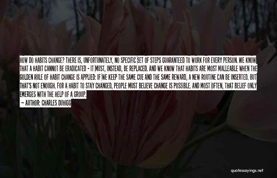 Charles Duhigg Quotes: How Do Habits Change? There Is, Unfortunately, No Specific Set Of Steps Guaranteed To Work For Every Person. We Know