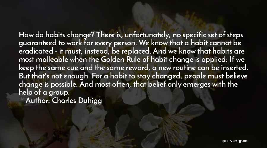 Charles Duhigg Quotes: How Do Habits Change? There Is, Unfortunately, No Specific Set Of Steps Guaranteed To Work For Every Person. We Know