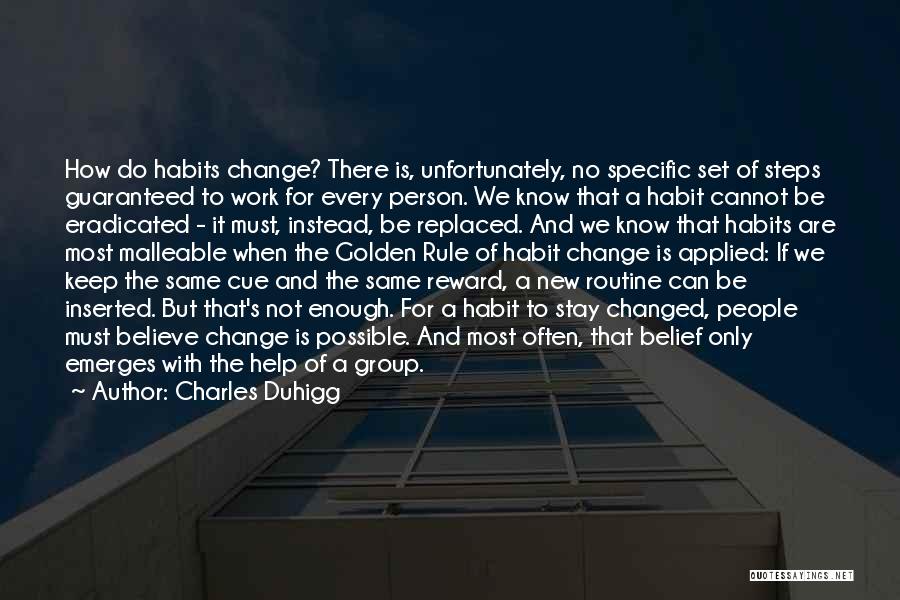 Charles Duhigg Quotes: How Do Habits Change? There Is, Unfortunately, No Specific Set Of Steps Guaranteed To Work For Every Person. We Know