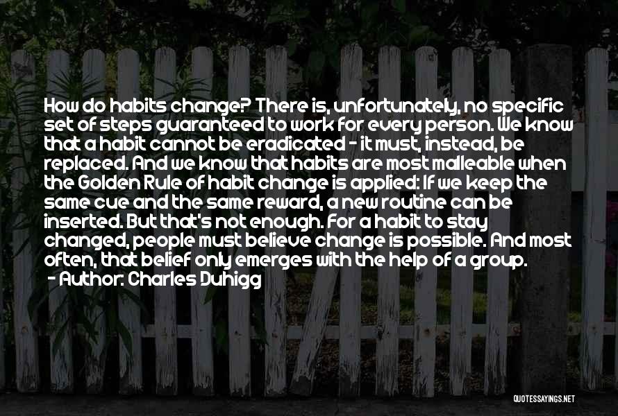 Charles Duhigg Quotes: How Do Habits Change? There Is, Unfortunately, No Specific Set Of Steps Guaranteed To Work For Every Person. We Know