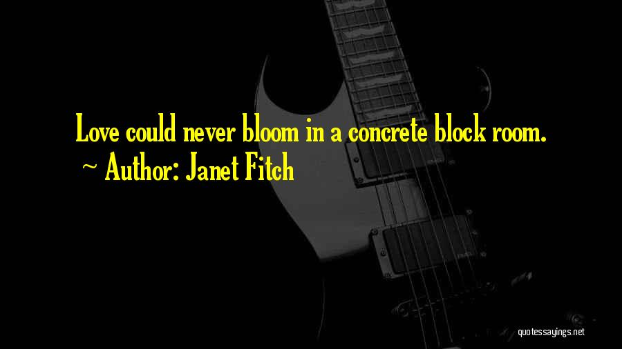 Janet Fitch Quotes: Love Could Never Bloom In A Concrete Block Room.