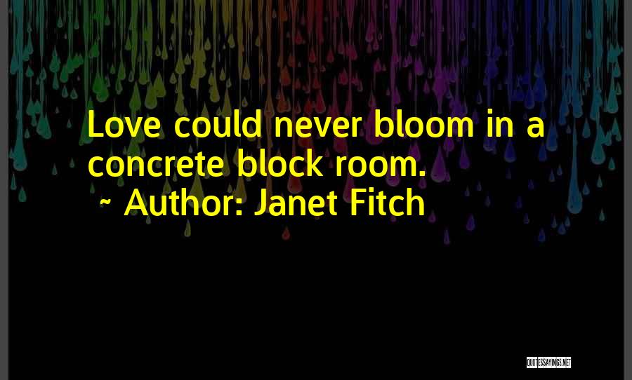 Janet Fitch Quotes: Love Could Never Bloom In A Concrete Block Room.