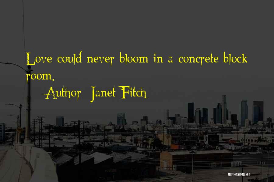 Janet Fitch Quotes: Love Could Never Bloom In A Concrete Block Room.