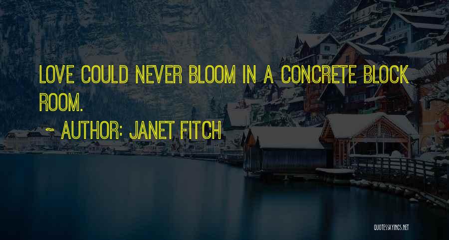 Janet Fitch Quotes: Love Could Never Bloom In A Concrete Block Room.