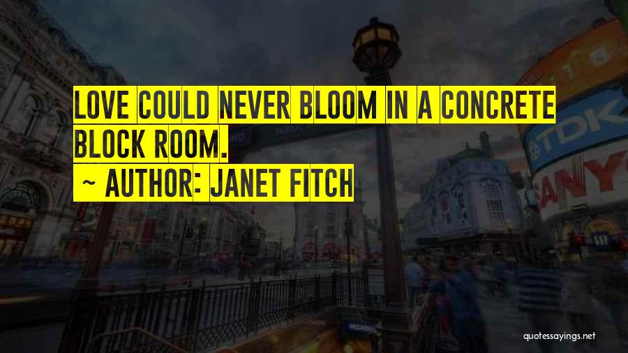 Janet Fitch Quotes: Love Could Never Bloom In A Concrete Block Room.