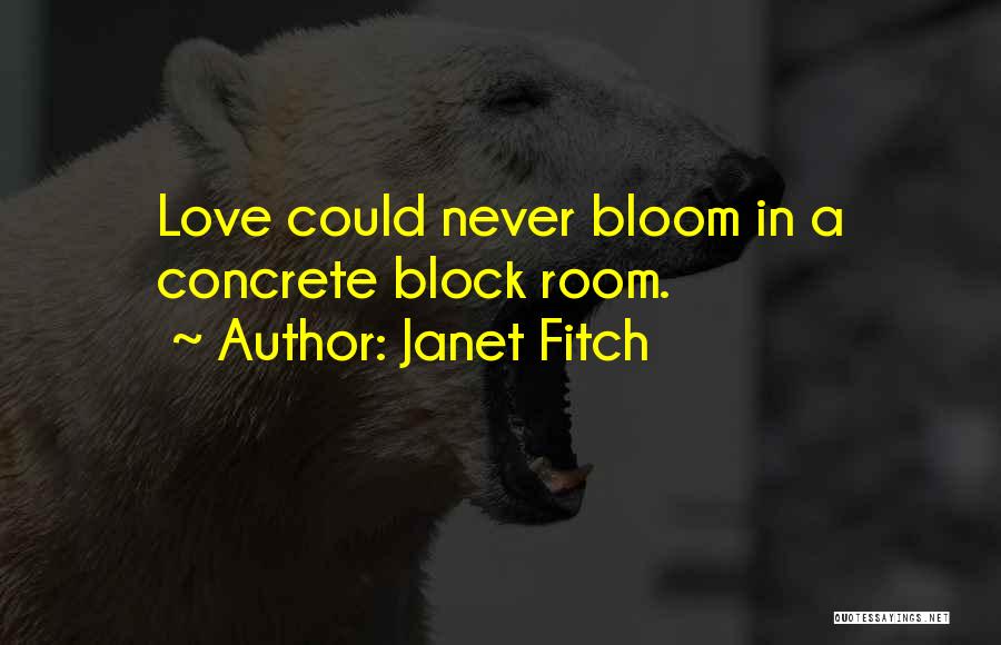 Janet Fitch Quotes: Love Could Never Bloom In A Concrete Block Room.