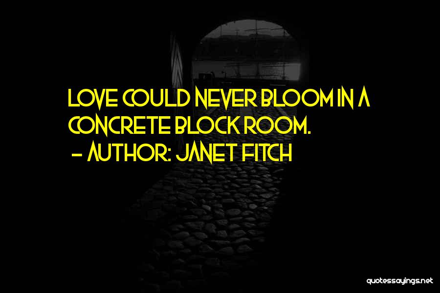 Janet Fitch Quotes: Love Could Never Bloom In A Concrete Block Room.