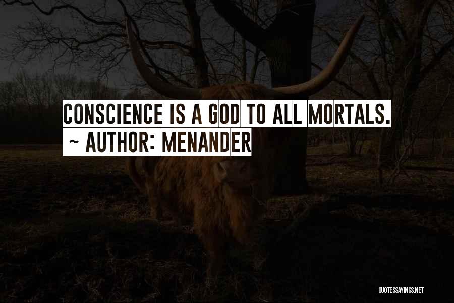 Menander Quotes: Conscience Is A God To All Mortals.
