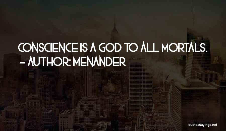 Menander Quotes: Conscience Is A God To All Mortals.