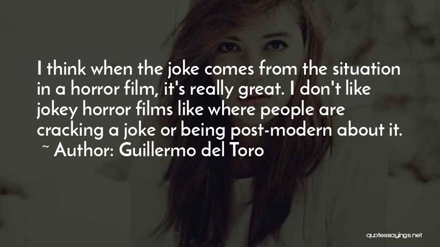 Guillermo Del Toro Quotes: I Think When The Joke Comes From The Situation In A Horror Film, It's Really Great. I Don't Like Jokey