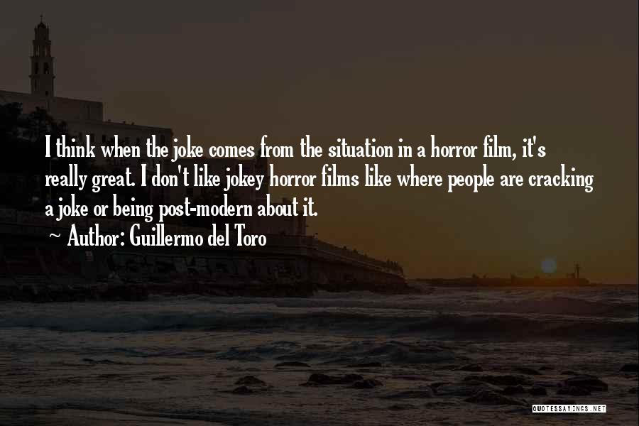 Guillermo Del Toro Quotes: I Think When The Joke Comes From The Situation In A Horror Film, It's Really Great. I Don't Like Jokey