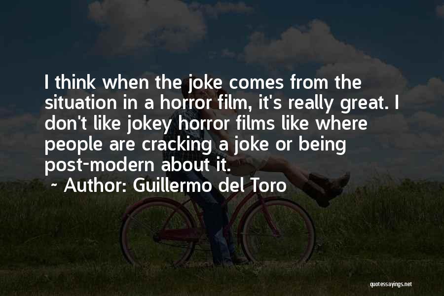 Guillermo Del Toro Quotes: I Think When The Joke Comes From The Situation In A Horror Film, It's Really Great. I Don't Like Jokey
