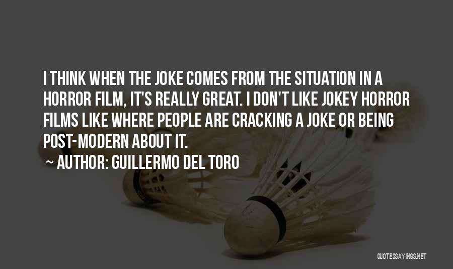 Guillermo Del Toro Quotes: I Think When The Joke Comes From The Situation In A Horror Film, It's Really Great. I Don't Like Jokey