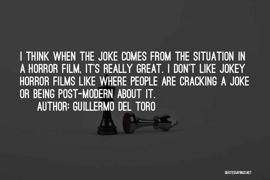 Guillermo Del Toro Quotes: I Think When The Joke Comes From The Situation In A Horror Film, It's Really Great. I Don't Like Jokey