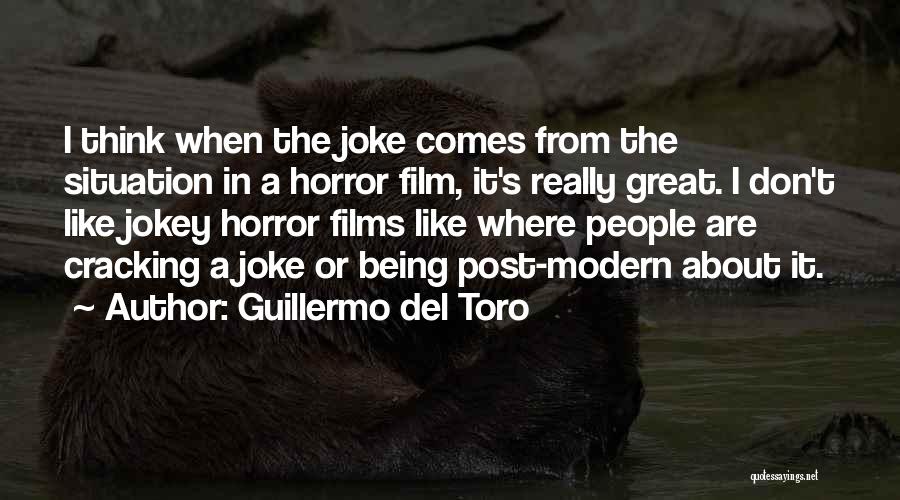 Guillermo Del Toro Quotes: I Think When The Joke Comes From The Situation In A Horror Film, It's Really Great. I Don't Like Jokey