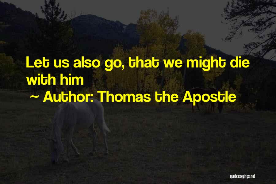 Thomas The Apostle Quotes: Let Us Also Go, That We Might Die With Him