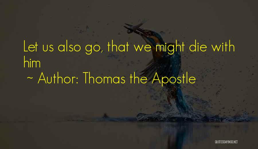 Thomas The Apostle Quotes: Let Us Also Go, That We Might Die With Him