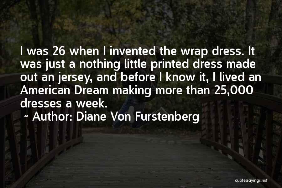 Diane Von Furstenberg Quotes: I Was 26 When I Invented The Wrap Dress. It Was Just A Nothing Little Printed Dress Made Out An