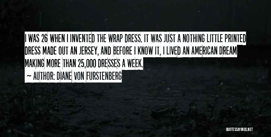 Diane Von Furstenberg Quotes: I Was 26 When I Invented The Wrap Dress. It Was Just A Nothing Little Printed Dress Made Out An