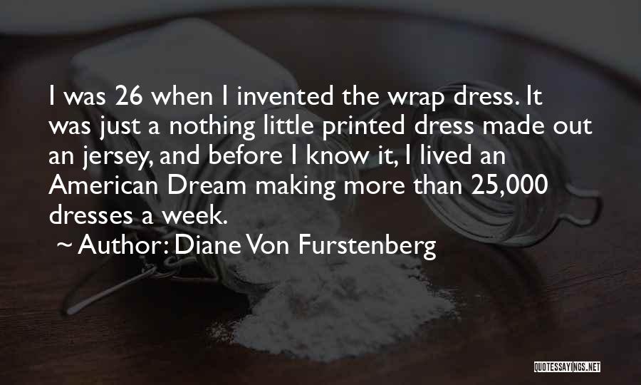 Diane Von Furstenberg Quotes: I Was 26 When I Invented The Wrap Dress. It Was Just A Nothing Little Printed Dress Made Out An