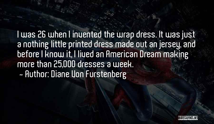 Diane Von Furstenberg Quotes: I Was 26 When I Invented The Wrap Dress. It Was Just A Nothing Little Printed Dress Made Out An