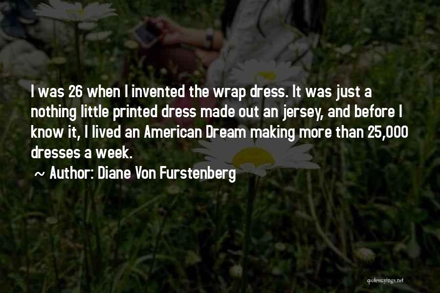 Diane Von Furstenberg Quotes: I Was 26 When I Invented The Wrap Dress. It Was Just A Nothing Little Printed Dress Made Out An