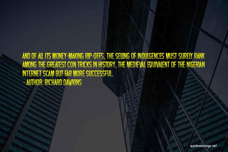 Richard Dawkins Quotes: And Of All Its Money-making Rip-offs, The Selling Of Indulgences Must Surely Rank Among The Greatest Con Tricks In History,