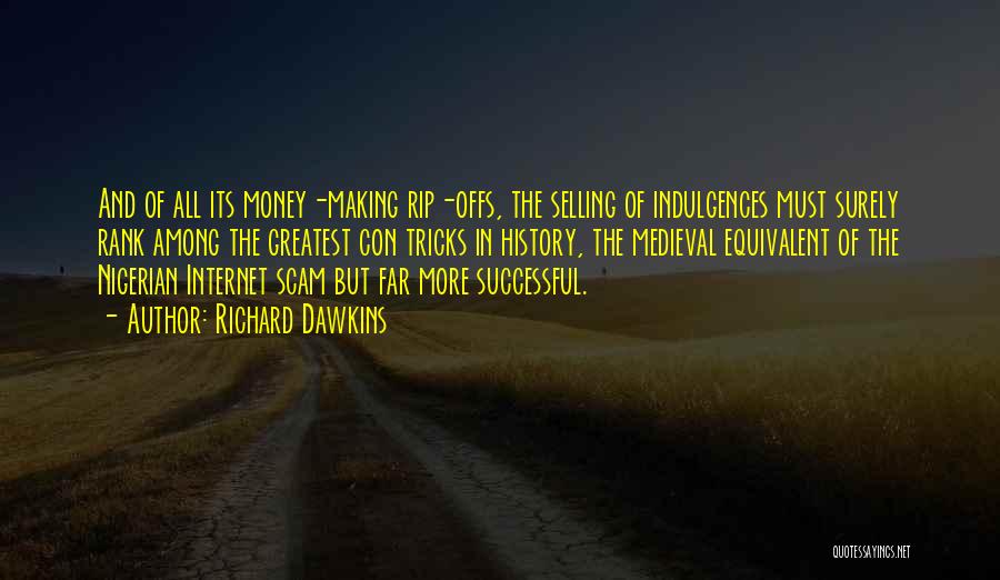 Richard Dawkins Quotes: And Of All Its Money-making Rip-offs, The Selling Of Indulgences Must Surely Rank Among The Greatest Con Tricks In History,