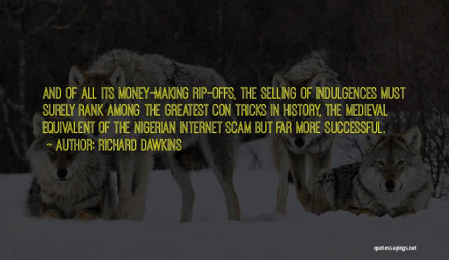 Richard Dawkins Quotes: And Of All Its Money-making Rip-offs, The Selling Of Indulgences Must Surely Rank Among The Greatest Con Tricks In History,
