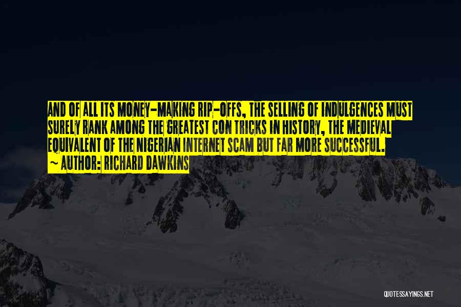 Richard Dawkins Quotes: And Of All Its Money-making Rip-offs, The Selling Of Indulgences Must Surely Rank Among The Greatest Con Tricks In History,