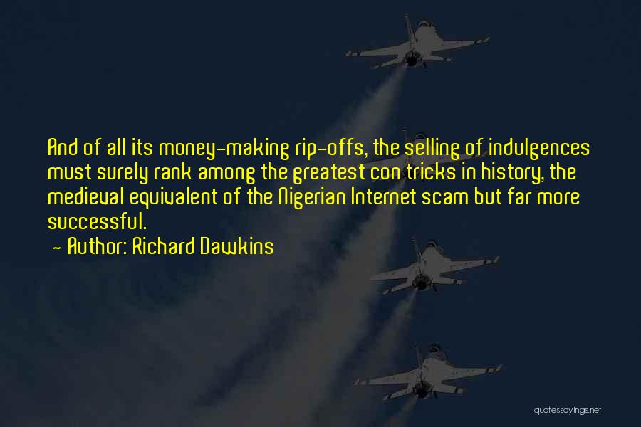 Richard Dawkins Quotes: And Of All Its Money-making Rip-offs, The Selling Of Indulgences Must Surely Rank Among The Greatest Con Tricks In History,