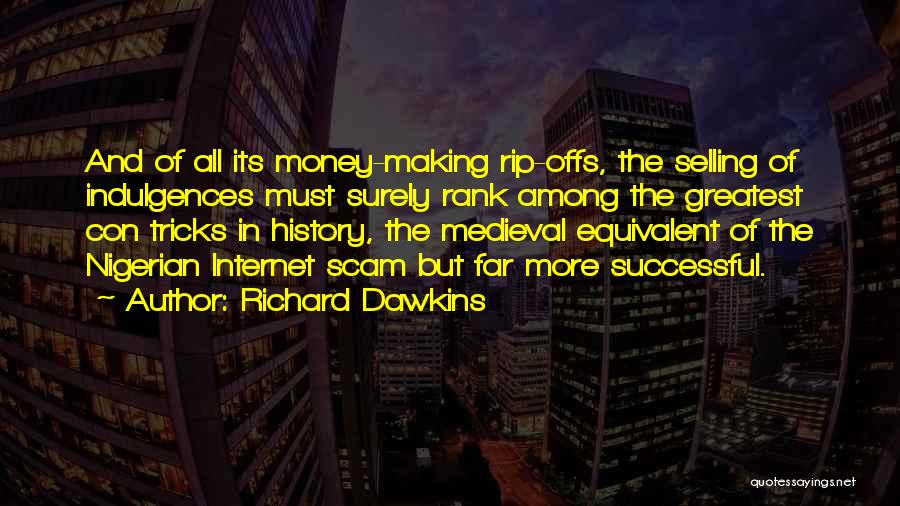 Richard Dawkins Quotes: And Of All Its Money-making Rip-offs, The Selling Of Indulgences Must Surely Rank Among The Greatest Con Tricks In History,