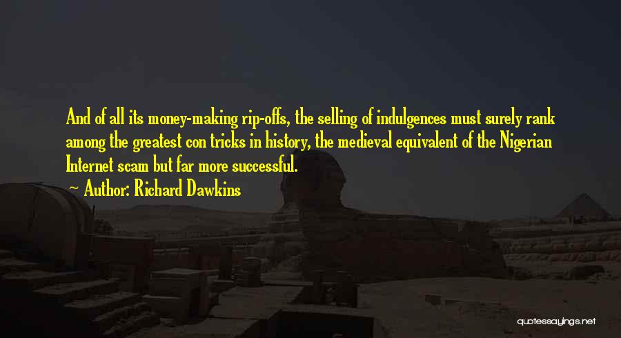 Richard Dawkins Quotes: And Of All Its Money-making Rip-offs, The Selling Of Indulgences Must Surely Rank Among The Greatest Con Tricks In History,