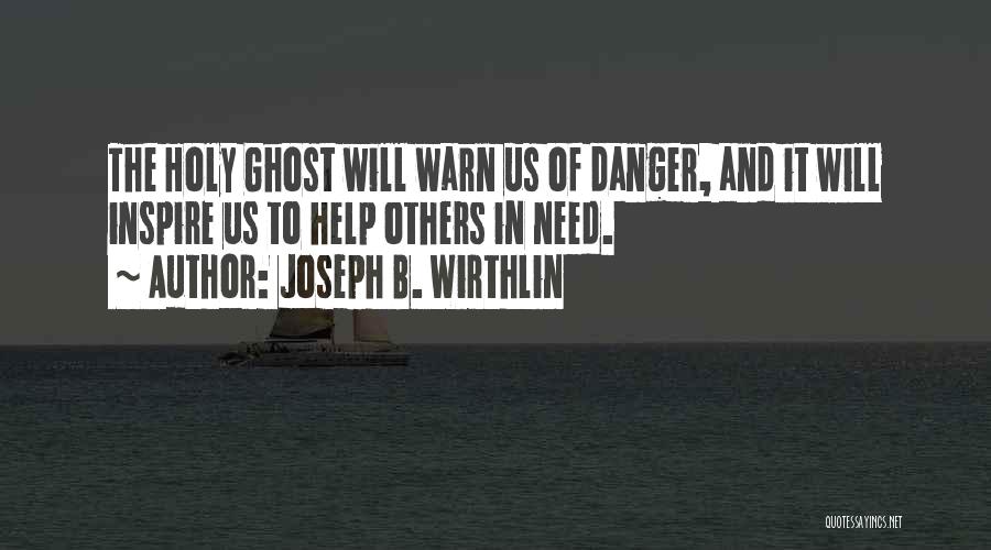 Joseph B. Wirthlin Quotes: The Holy Ghost Will Warn Us Of Danger, And It Will Inspire Us To Help Others In Need.
