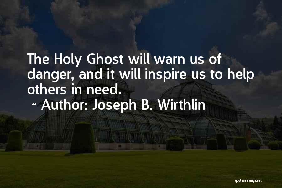 Joseph B. Wirthlin Quotes: The Holy Ghost Will Warn Us Of Danger, And It Will Inspire Us To Help Others In Need.
