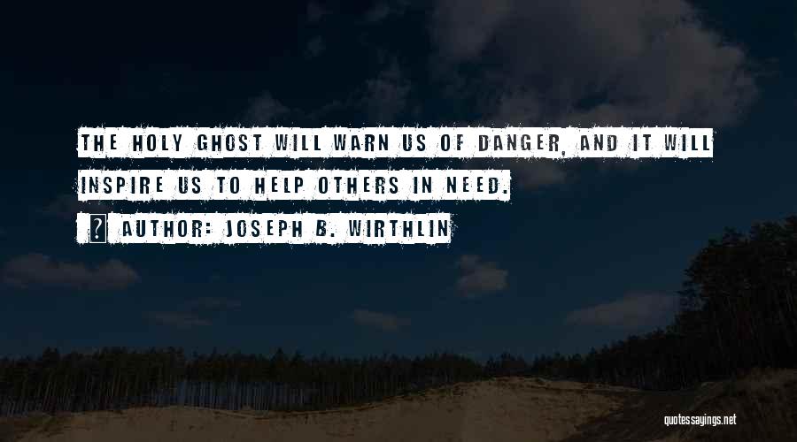 Joseph B. Wirthlin Quotes: The Holy Ghost Will Warn Us Of Danger, And It Will Inspire Us To Help Others In Need.