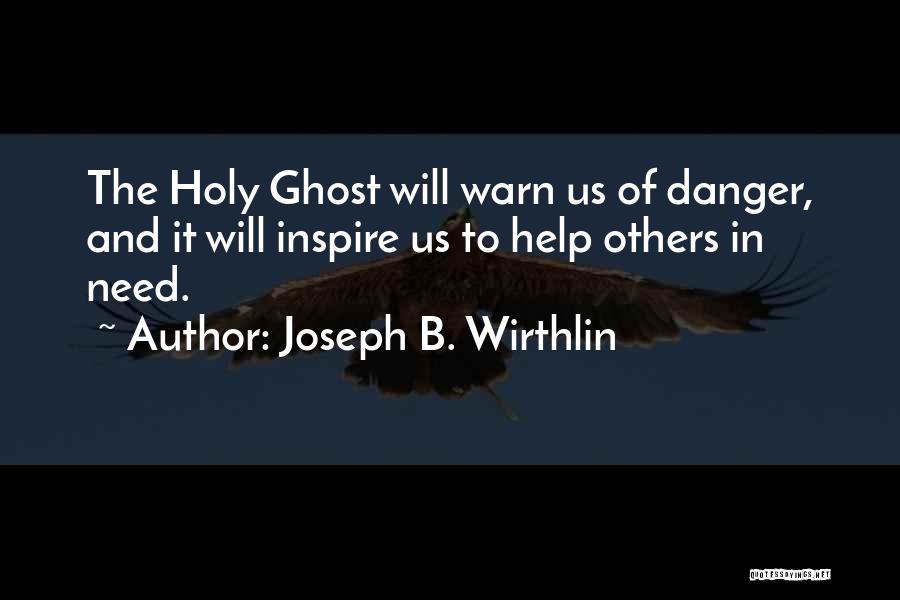 Joseph B. Wirthlin Quotes: The Holy Ghost Will Warn Us Of Danger, And It Will Inspire Us To Help Others In Need.