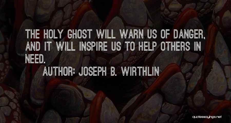 Joseph B. Wirthlin Quotes: The Holy Ghost Will Warn Us Of Danger, And It Will Inspire Us To Help Others In Need.