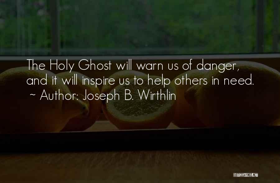 Joseph B. Wirthlin Quotes: The Holy Ghost Will Warn Us Of Danger, And It Will Inspire Us To Help Others In Need.
