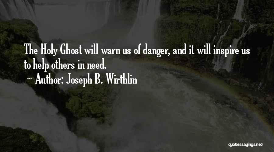 Joseph B. Wirthlin Quotes: The Holy Ghost Will Warn Us Of Danger, And It Will Inspire Us To Help Others In Need.