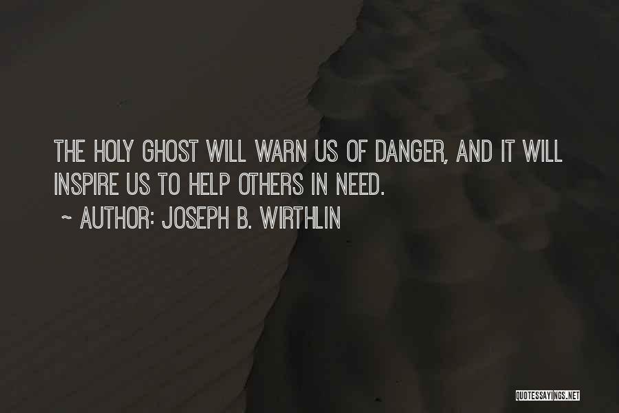 Joseph B. Wirthlin Quotes: The Holy Ghost Will Warn Us Of Danger, And It Will Inspire Us To Help Others In Need.