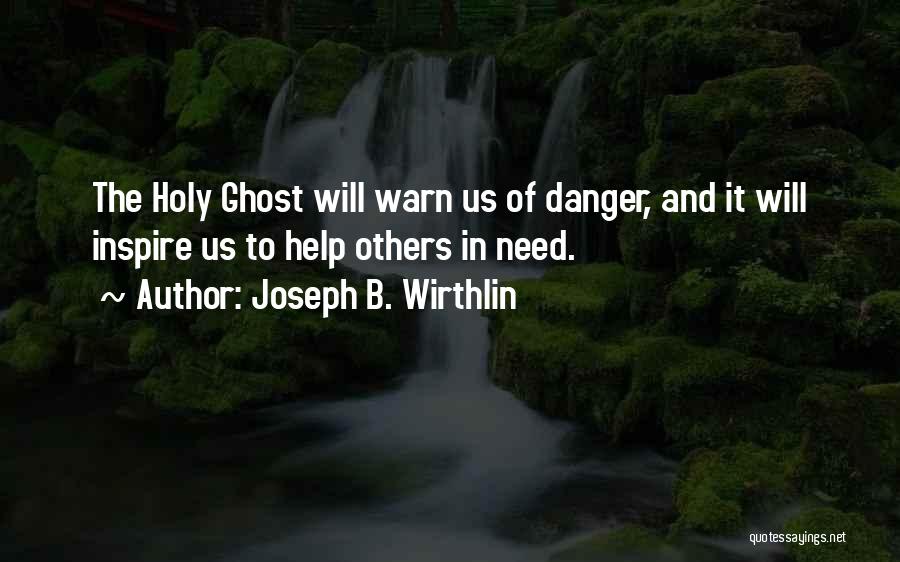 Joseph B. Wirthlin Quotes: The Holy Ghost Will Warn Us Of Danger, And It Will Inspire Us To Help Others In Need.