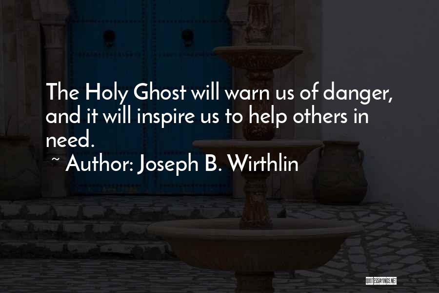 Joseph B. Wirthlin Quotes: The Holy Ghost Will Warn Us Of Danger, And It Will Inspire Us To Help Others In Need.