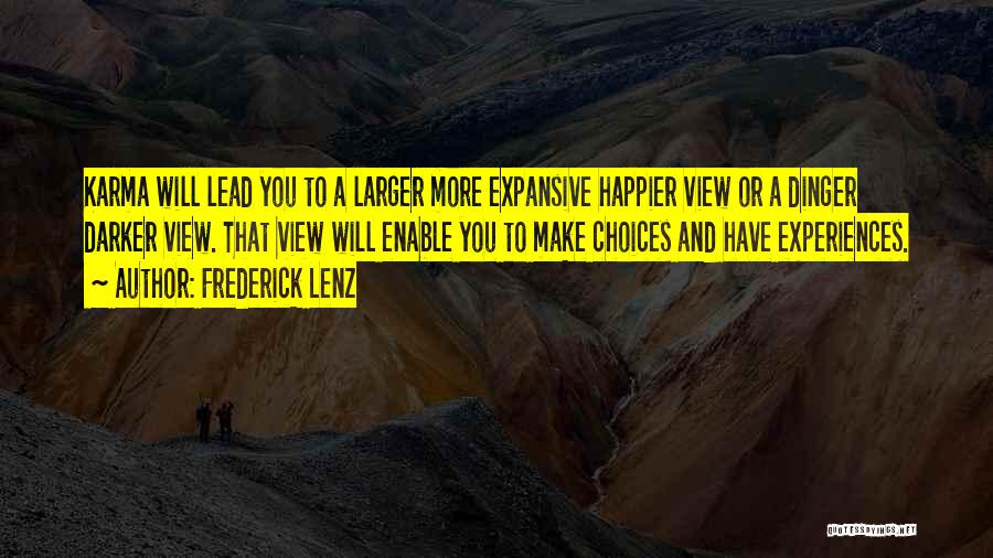 Frederick Lenz Quotes: Karma Will Lead You To A Larger More Expansive Happier View Or A Dinger Darker View. That View Will Enable