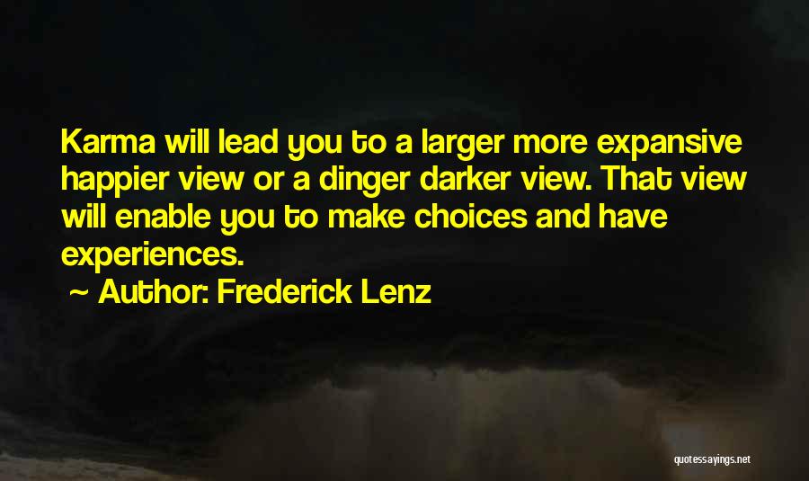 Frederick Lenz Quotes: Karma Will Lead You To A Larger More Expansive Happier View Or A Dinger Darker View. That View Will Enable
