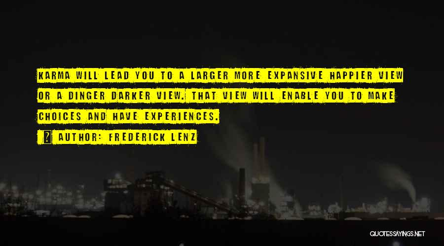 Frederick Lenz Quotes: Karma Will Lead You To A Larger More Expansive Happier View Or A Dinger Darker View. That View Will Enable