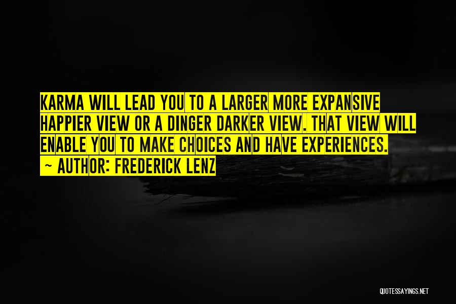Frederick Lenz Quotes: Karma Will Lead You To A Larger More Expansive Happier View Or A Dinger Darker View. That View Will Enable