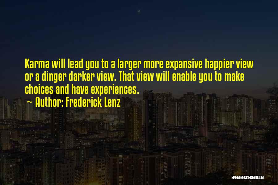 Frederick Lenz Quotes: Karma Will Lead You To A Larger More Expansive Happier View Or A Dinger Darker View. That View Will Enable