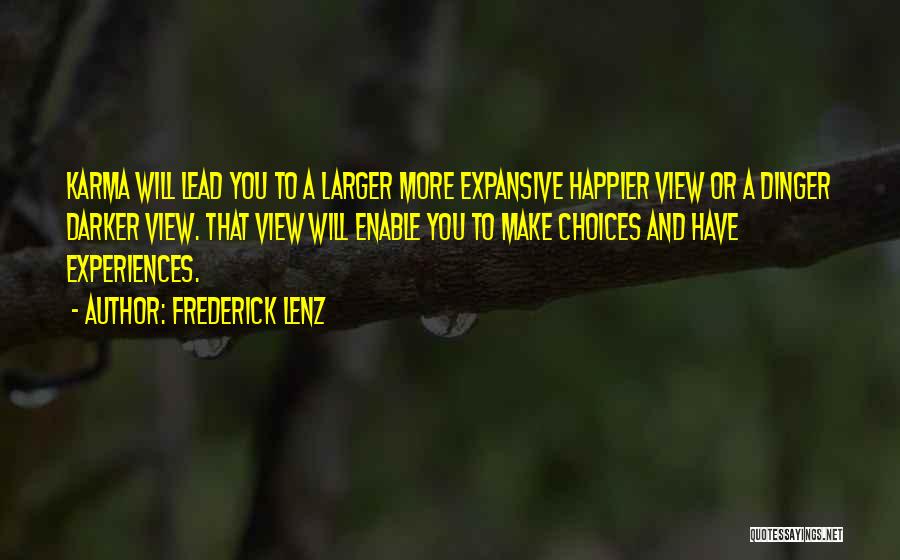 Frederick Lenz Quotes: Karma Will Lead You To A Larger More Expansive Happier View Or A Dinger Darker View. That View Will Enable