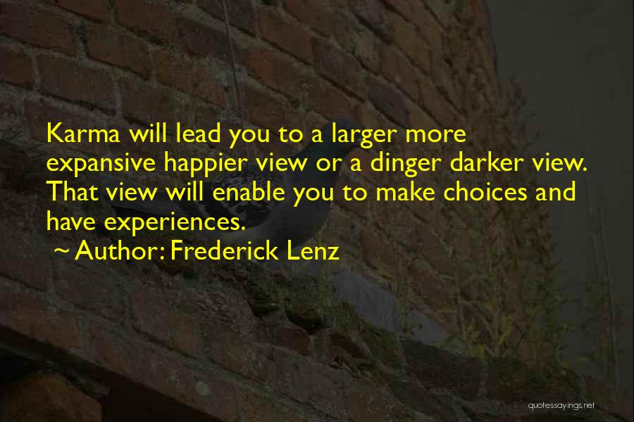 Frederick Lenz Quotes: Karma Will Lead You To A Larger More Expansive Happier View Or A Dinger Darker View. That View Will Enable
